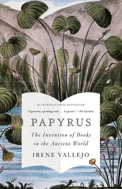 Papyrus: The Invention of Books in the Ancient World - Irene Vallejo