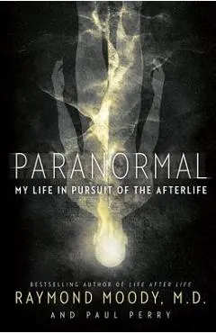 Paranormal: My Life in Pursuit of the Afterlife - Raymond Moody