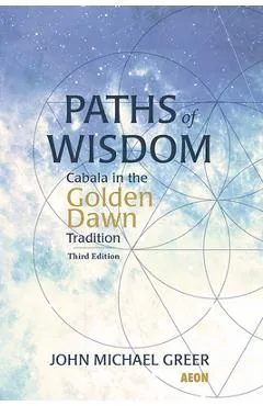 Paths of Wisdom: Cabala in the Golden Dawn Tradition - John Michael Greer