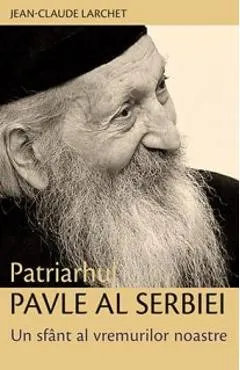 Patriarhul Pavle Al Serbiei, Un Sfant Al Vremurilor Noastre - JeaN-Claude Larchet