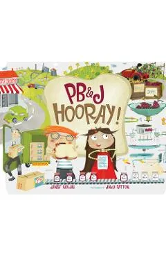 Pb&j Hooray!: Your Sandwich's Amazing Journey from Farm to Table - Janet Nolan