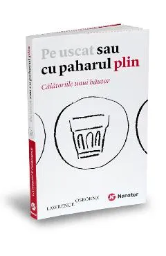 Pe uscat sau cu paharul plin - Lawrence Osborne