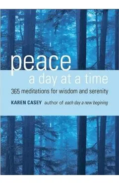 Peace a Day at a Time: 365 Meditations for Wisdom and Serenity - Karen Casey