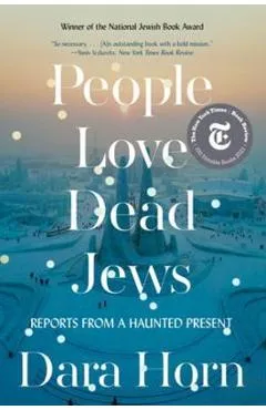 People Love Dead Jews: Reports from a Haunted Present - Dara Horn