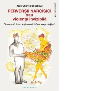 Perversii narcisici sau violenta invizibila. Cine sunt? Cum actioneaza? Cum ne protejam?