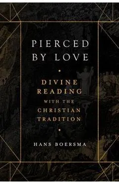 Pierced by Love: Divine Reading with the Christian Tradition - Hans Boersma