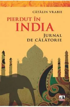 Pierdut in India. Jurnal de calatorie - Catalin Vrabie