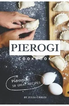 Pierogi Cookbook: Pierogi's: 50 Great Recipes - Julia Chiles