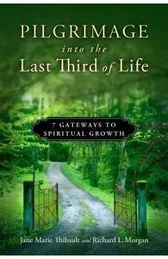 Pilgrimage Into the Last Third of Life: 7 Gateways to Spiritual Growth - Jane Marie Thibault