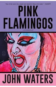 Pink Flamingos: A Screenplay - John Waters