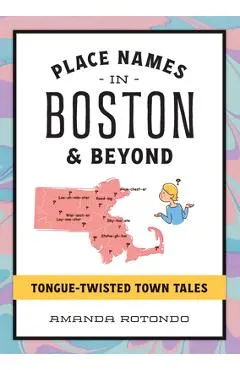 Place Names in Boston & Beyond: Tongue-Twisted Town Tales - Amanda Rotondo