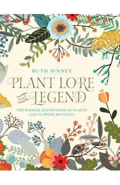 Plant Lore and Legend: The Wisdom and Wonder of Plants and Flowers Revealed - Ruth Binney