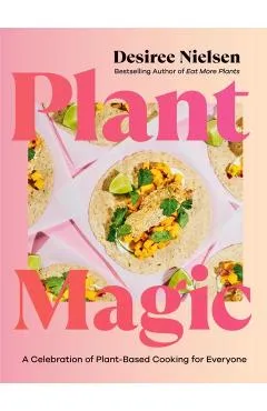 Plant Magic: A Celebration of Plant-Based Cooking for Everyone - Desiree Nielsen