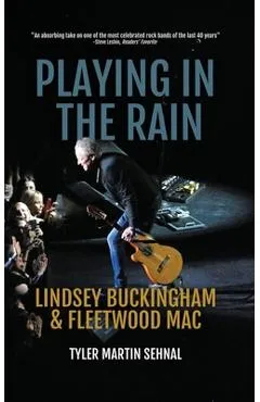 Playing in the Rain: Lindsey Buckingham & Fleetwood Mac - Tyler Martin Sehnal