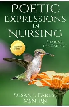 Poetic Expressions in Nursing: Sharing the Caring - Susan J. Farese
