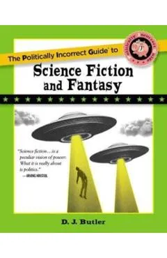 Politically Incorrect Guide to Science Fiction and Fantasy - D. J. Butler