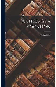 Politics As a Vocation - Max 1864-1920 Weber