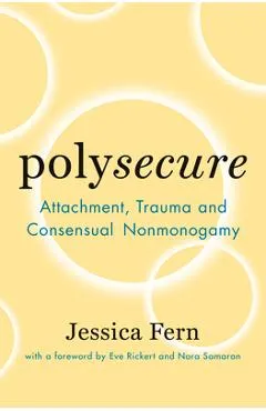 Polysecure: Attachment, Trauma and Consensual Nonmonogamy - Jessica Fern