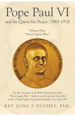Pope Paul VI and His Quest for Peace: 1963-1978: Volume One: Never Again War! - John F. Tuohey