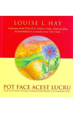 Pot face acest lucru - Louise L. Hay