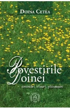 Povestirile Doinei. Amintiri, visuri, plasmuiri - Doina Cetea