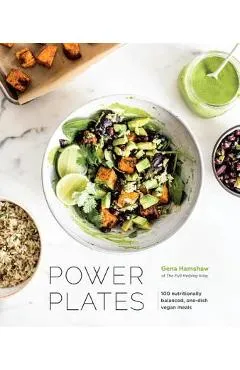 Power Plates: 100 Nutritionally Balanced, One-Dish Vegan Meals [a Cookbook] - Gena Hamshaw