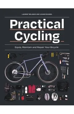 Practical Cycling: Equip, Maintain, and Repair Your Bicycle - Laurent Belando
