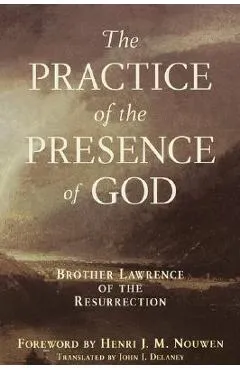 Practice of the Presence of God: Brother Lawrence of the Resurrection - John J. Delaney