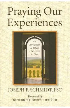 Praying Our Experiences: An Invitation to Open Our Lives to God - Joseph F. Schmidt