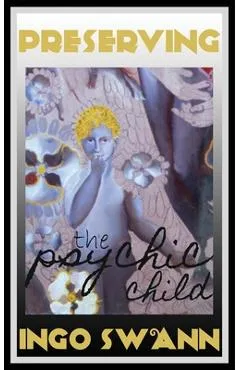 Preserving the Psychic Child - Ingo Swann