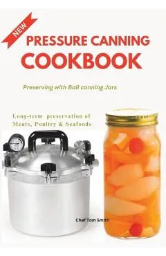 Pressure Canning Cookbook: Preserving with Ball canning Jars - Tom Smith