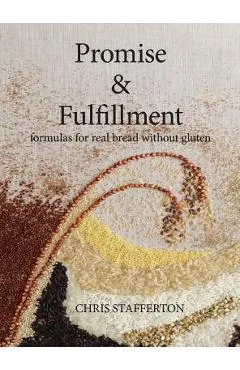 Promise & Fulfillment: formulas for real bread without gluten - Chris Stafferton