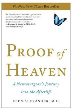 Proof of Heaven: A Neurosurgeon's Journey Into the Afterlife - Eben Alexander