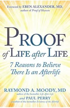 Proof of Life After Life: 7 Reasons to Believe There Is an Afterlife - Raymond Moody