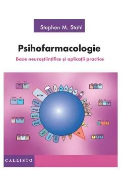 Psihofarmacologie, Baze Neurostiintifice si Aplicatii practice - Stephen M. Stahl