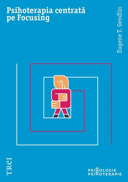 Psihoterapia centrată pe Focusing - Paperback brosat - Trei
