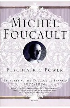 Psychiatric Power: Lectures at the Coll�ge de France, 1973--1974 - Michel Foucault