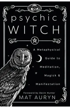 Psychic Witch: A Metaphysical Guide to Meditation, Magick & Manifestation - Mat Auryn