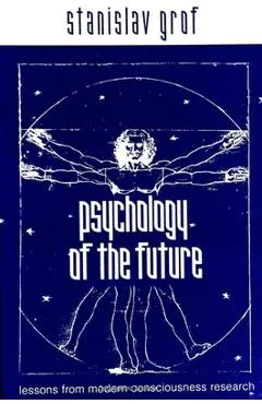 Psychology of the Future: Lessons from Modern Consciousness Research - Stanislav Grof