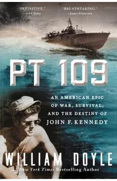 PT 109: An American Epic of War, Survival, and the Destiny of John F. Kennedy - William Doyle