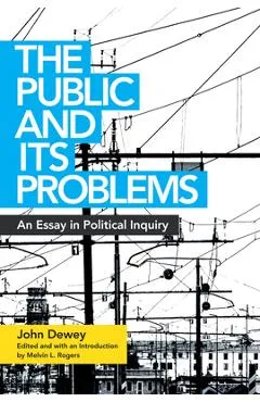 Public and Its Problems: An Essay in Political Inquiry - John Dewey