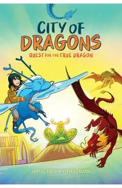 Quest for the True Dragon: A Graphic Novel (City of Dragons #3) - Jaimal Yogis