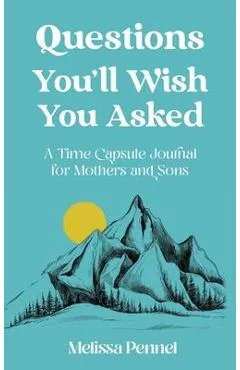 Questions You'll Wish You Asked: A Time Capsule Journal for Mothers and Sons - Melissa Pennel