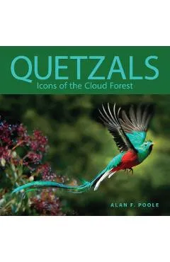 Quetzals: Icons of the Cloud Forest - Alan F. Poole