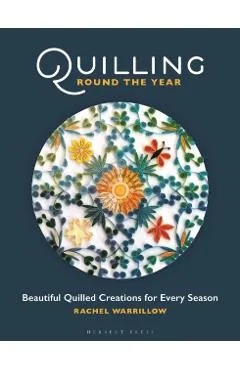 Quilling Round the Year: Beautiful Quilled Creations for Every Season - Rachel Warrillow