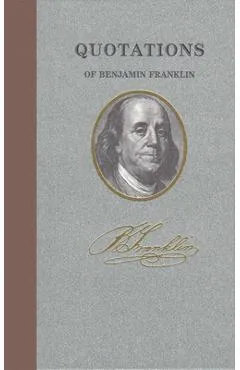 Quotations of Benjamin Franklin - Benjamin Franklin