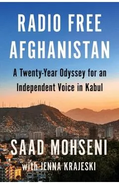 Radio Free Afghanistan: A Twenty-Year Odyssey for an Independent Voice in Kabul - Saad Mohseni