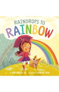 Raindrops to Rainbow - John Micklos