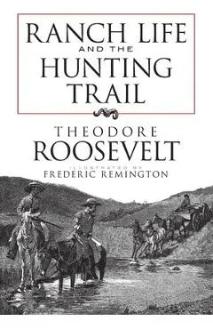 Ranch Life and the Hunting Trail - Theodore Roosevelt