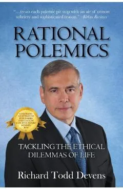 Rational Polemics: Tackling the Ethical Dilemmas of Life - Richard Todd Devens
